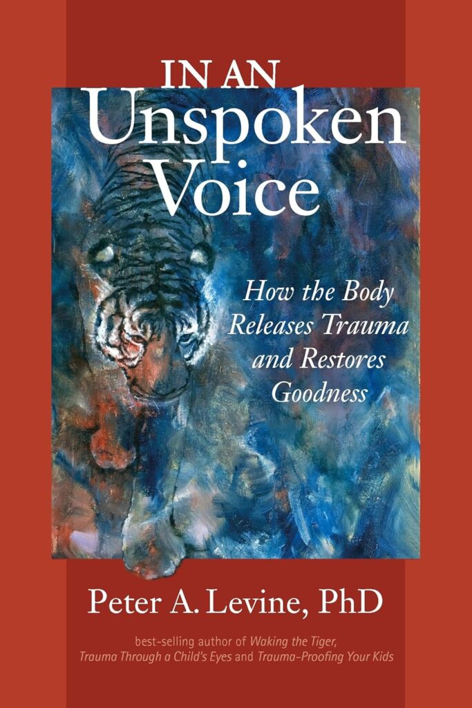 Cover of In an Unspoken Voice by Peter A. Levine, PhD — a book on how the body releases trauma and restores goodness.